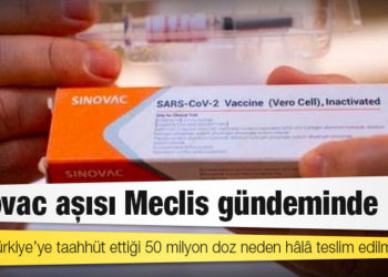 Sinovac aşısı Meclis gündeminde; "Çin’in Türkiye’ye taahhüt ettiği 50 milyon doz neden hâlâ teslim edilmedi?"