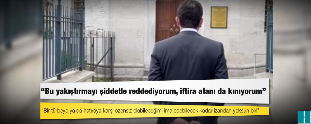 Türbede ellerini arkaya bağladığı için hakkında inceleme başlatılan İmamoğlu: Bu yakıştırmayı şiddetle reddediyorum, iftira atanı da kınıyorum