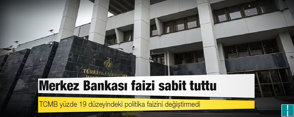 TCMB yüzde 19 düzeyindeki politika faizini değiştirmedi