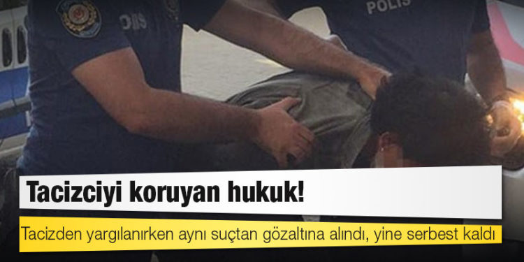 Tacizden yargılanırken aynı suçtan gözaltına alındı, yine serbest kaldı