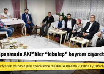 Tam kapanmada AKP’liler “lebalep” bayram ziyareti yaptı