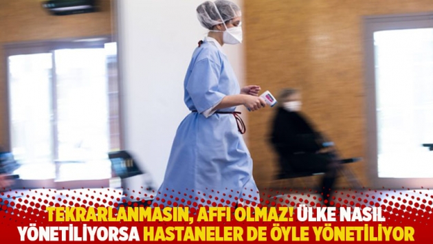 Tekrarlanmasın, affı olmaz! Ülke nasıl yönetiliyorsa hastaneler de öyle yönetiliyor