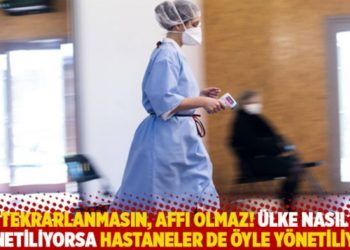 Tekrarlanmasın, affı olmaz! &Uuml;lke nasıl y&ouml;netiliyorsa hastaneler de &ouml;yle y&ouml;netiliyor