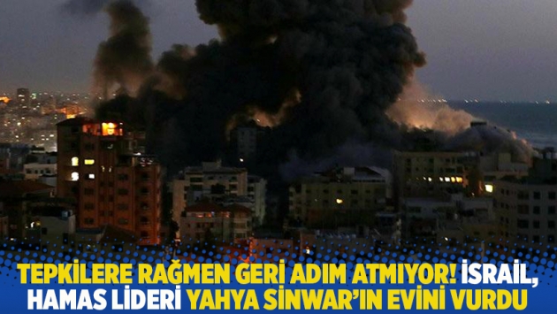 Tepkilere rağmen geri adım atmıyor! İsrail, Hamas lideri Yahya Sinwar'ın evini vurdu