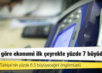 TÜİK: Türkiye ekonomisi ilk çeyrekte yüzde 7 büyüdü