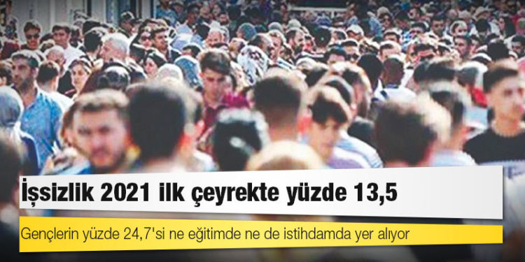TÜİK: İşsizlik 2021 ilk çeyrekte yüzde 13,5