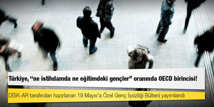 Türkiye, "ne istihdamda ne eğitimdeki gençler" oranında OECD birincisi!
