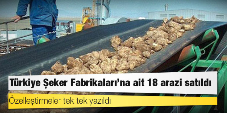 Türkiye Şeker Fabrikaları'na ait 18 arazi satıldı