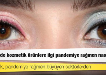 Türkiye'de kozmetik ürünlere ilgi pandemiye rağmen nasıl arttı?
