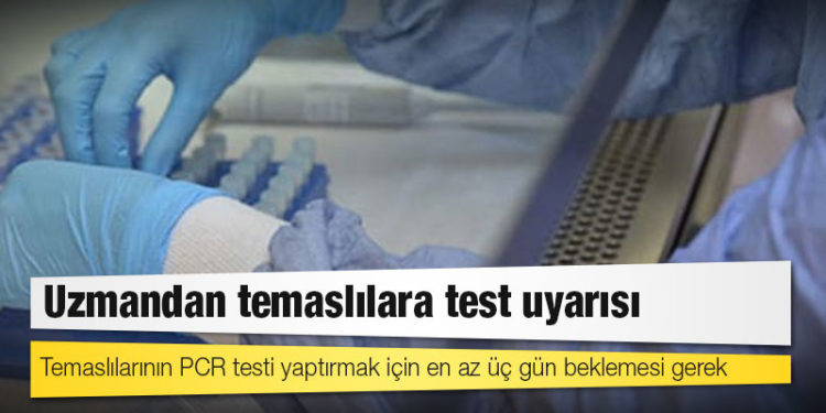 Uzmandan temaslılara test uyarısı: Temaslılarının PCR testi yaptırmak için en az üç gün beklemesi gerek