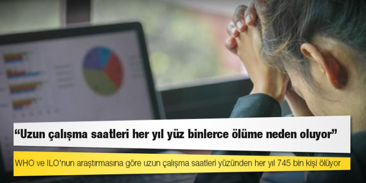 WHO ve ILO'nun araştırmasına göre uzun çalışma saatleri yüzünden her yıl 745 bin kişi ölüyor