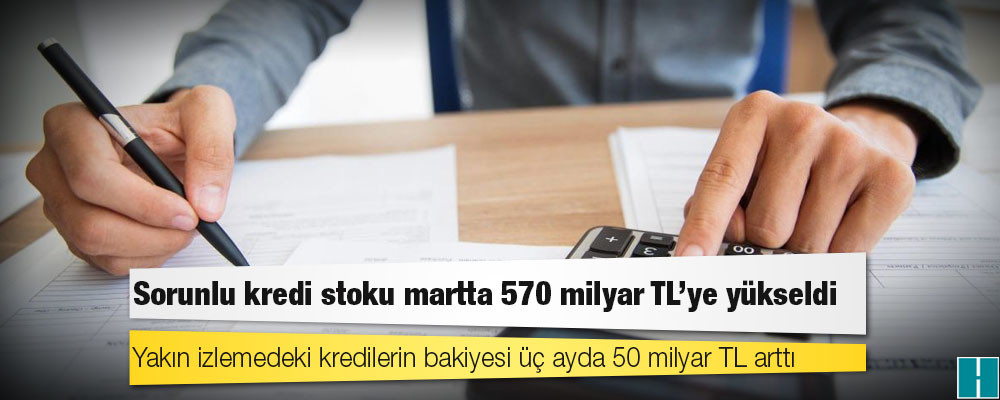 Yakın izlemedeki kredilerin bakiyesi üç ayda 50 milyar TL arttı