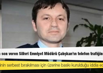 Yaşamına son veren Silivri Emniyet Müdürü Çalışkan’ın telefon trafiğine ulaşıldı