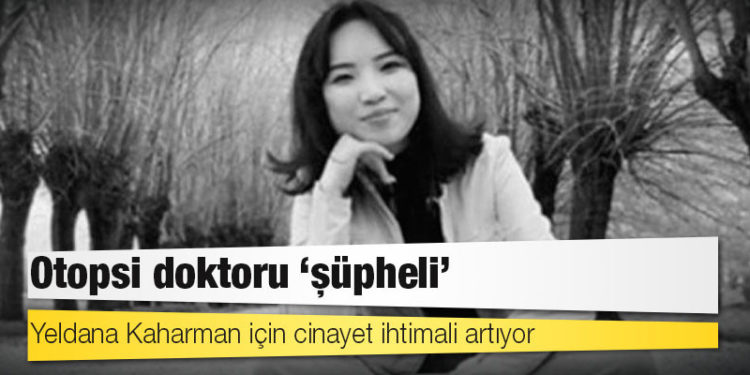 Yeldana Kaharman için cinayet ihtimali artıyor: Otopsi doktoru ‘şüpheli’