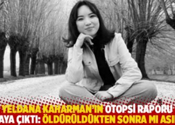 Yeldana Kaharman&rsquo;ın otopsi raporu ortaya &ccedil;ıktı: &Ouml;ld&uuml;r&uuml;ld&uuml;kten sonra mı asıldı?