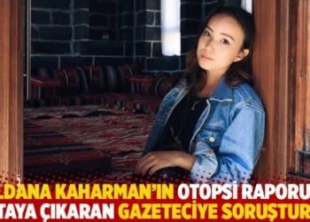 Yeldana Kaharman&rsquo;ın otopsi raporunu ortaya &ccedil;ıkaran gazeteciye soruşturma