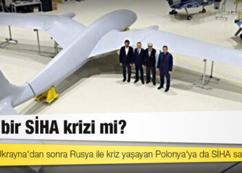 Yeni bir SİHA krizi mi? Türkiye, Ukrayna'dan sonra Rusya ile kriz yaşayan Polonya'ya da SİHA satıyor