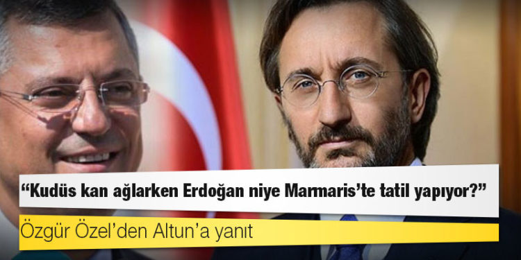Özgür Özel’den Altun’a yanıt: Hadsiz, şuursuz... Kudüs kan ağlarken Erdoğan niye Marmaris'te tatil yapıyor?