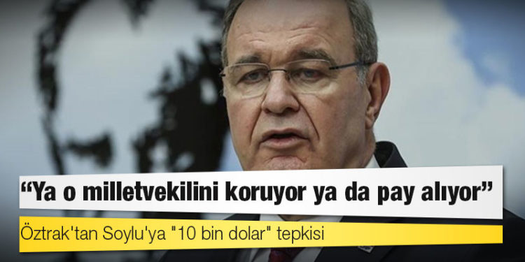 Öztrak'tan Soylu'ya "10 bin dolar" tepkisi: Ya o milletvekilini koruyor ya da pay alıyor