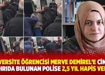 Üniversite öğrencisi Merve Demirel’e cinsel saldırıda bulunan polise 2,5 yıl hapis cezası verildi