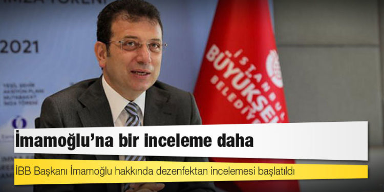 İBB Başkanı İmamoğlu hakkında dezenfektan incelemesi başlatıldı