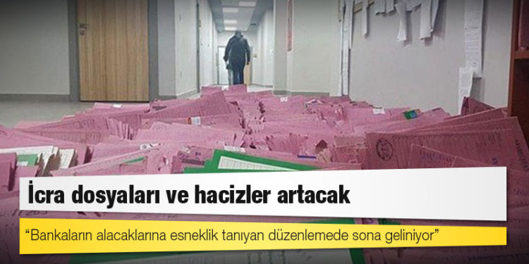 İcra dosyaları ve hacizler artacak: Bankaların alacaklarına esneklik tanıyan düzenlemede sona geliniyor