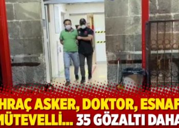 İhra&ccedil; asker, doktor, esnaf, m&uuml;tevelli&hellip; 35 g&ouml;zaltı daha
