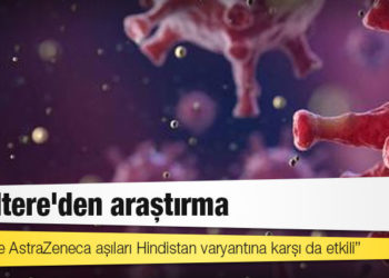 İngiltere'den araştırma: Pfizer ve AstraZeneca aşıları Hindistan varyantına karşı da etkili