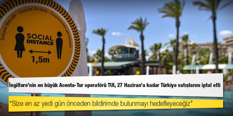 İngiltere’nin en büyük Acenta-Tur operatörü TUI, 27 Haziran’a kadar Türkiye satışlarını iptal etti