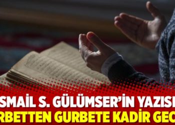 İsmail S. Gülümser'in yazısı: Gurbetten gurbete Kadir Gecesi