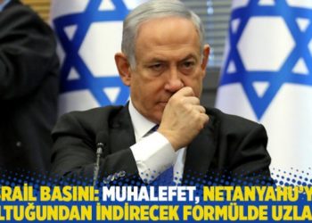 İsrail basını: Muhalefet Netanyahu'yu koltuğundan indirecek form&uuml;lde uzlaştı