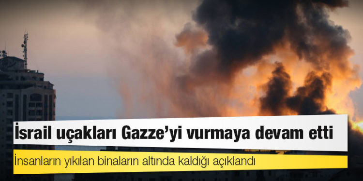 İsrail uçakları Gazze'yi vurmaya devam etti; insanların yıkılan binaların altında kaldığı açıklandı