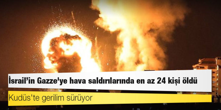 İsrail'in Gazze'ye hava saldırılarında en az 24 kişi öldü, Kudüs'te gerilim sürüyor