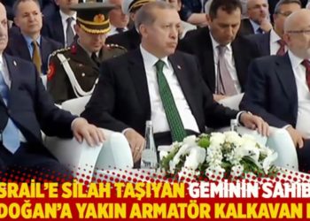 İsrail’e silah taşıyan geminin sahibi Erdoğan’a yakın armatör Kalkavan mı?