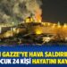 İsrail’in Gazze’ye hava saldırılarında 9’u çocuk 24 kişi hayatını kaybetti
