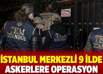 İstanbul merkezli 9 ilde askerlere operasyon