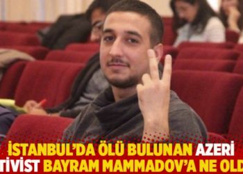 İstanbul’da ölü bulunan Azeri aktivist Bayram Mammadov’a ne oldu?