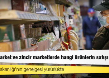 İçişleri Bakanlığı'nın genelgesi yürürlükte; süpermarket ve zincir marketlerde hangi ürünlerin satışı yasak?
