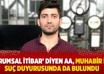 &lsquo;Kurumsal itibar&rsquo; diyen AA, muhabir i&ccedil;in su&ccedil; duyurusunda da bulundu