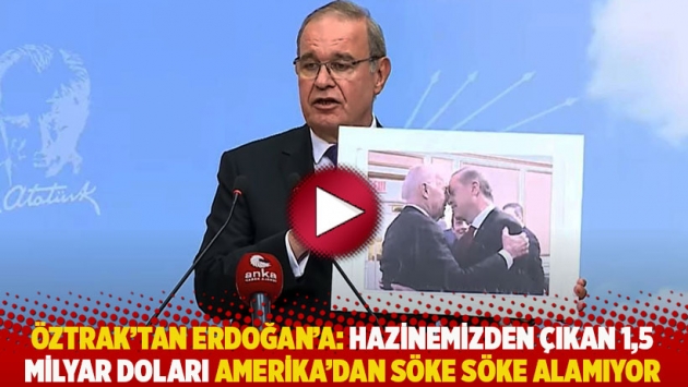 Öztrak'tan Erdoğan'a: Hazinemizden çıkan 1,5 milyar doları Amerika’dan söke söke alamıyor