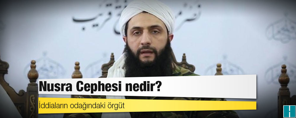 İddiaların odağındaki örgüt: Nusra Cephesi