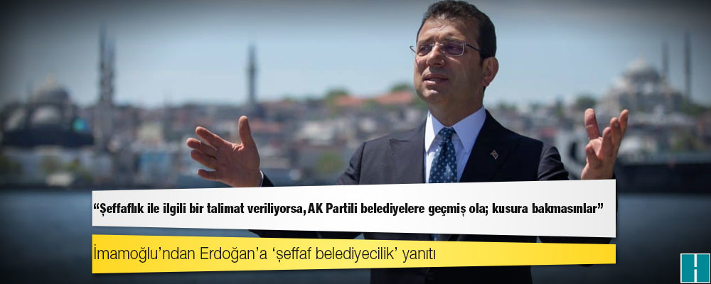 İmamoğlu’ndan Erdoğan’a ‘şeffaf belediyecilik’ yanıtı: Geçmiş ola