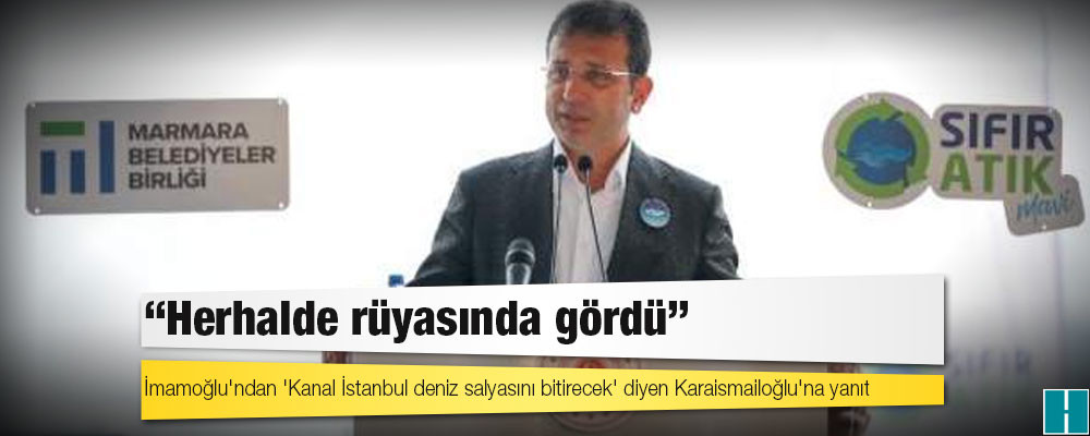 İmamoğlu'ndan 'Kanal İstanbul deniz salyasını bitirecek' diyen Karaismailoğlu'na yanıt: Herhalde rüyasında gördü