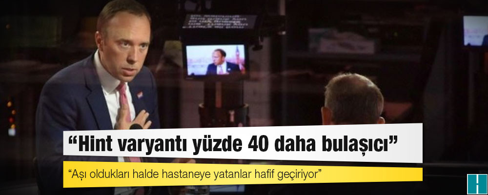 İngiltere Sağlık Bakanı: Hint varyantı yüzde 40 daha bulaşıcı