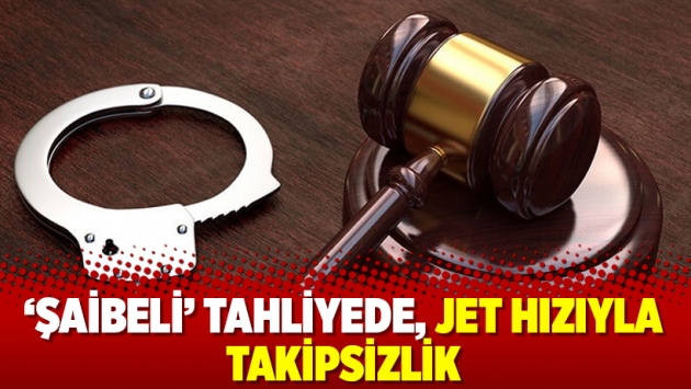 ‘Şaibeli’ tahliyede, jet hızıyla takipsizlik