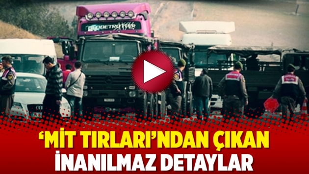 ‘MİT Tırları’ndan çıkan inanılmaz detaylar