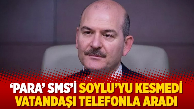 ‘Para’ SMS’i Soylu’yu kesmedi vatandaşı telefonla aradı