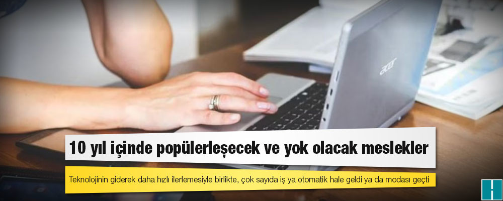 10 yıl içinde popülerleşecek ve yok olacak meslekler