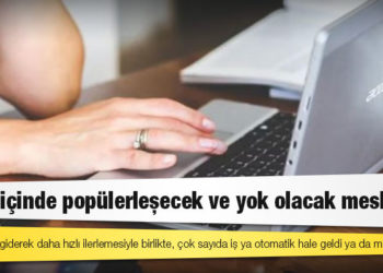 10 yıl içinde popülerleşecek ve yok olacak meslekler