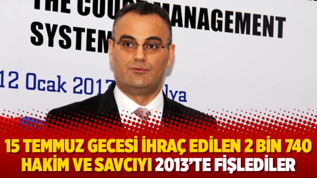 15 Temmuz gecesi ihraç edilen 2 bin 740 hakim ve savcıyı 2013’te fişlediler